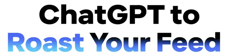 How to Ask ChatGPT to Roast Your Feed
