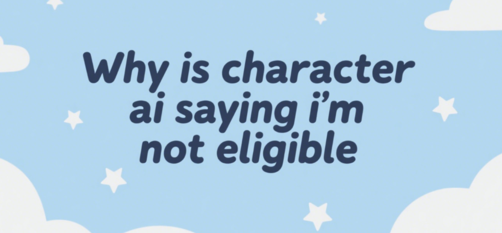Why Is Character AI Saying I'm Not Eligible? Solutions Revealed