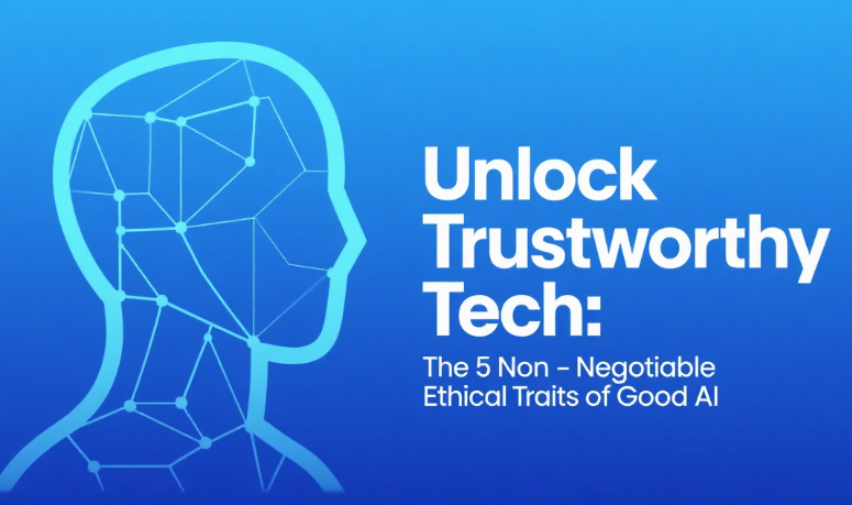 Unlock Trustworthy Tech: The 5 Non-Negotiable Ethical Traits of Good AI